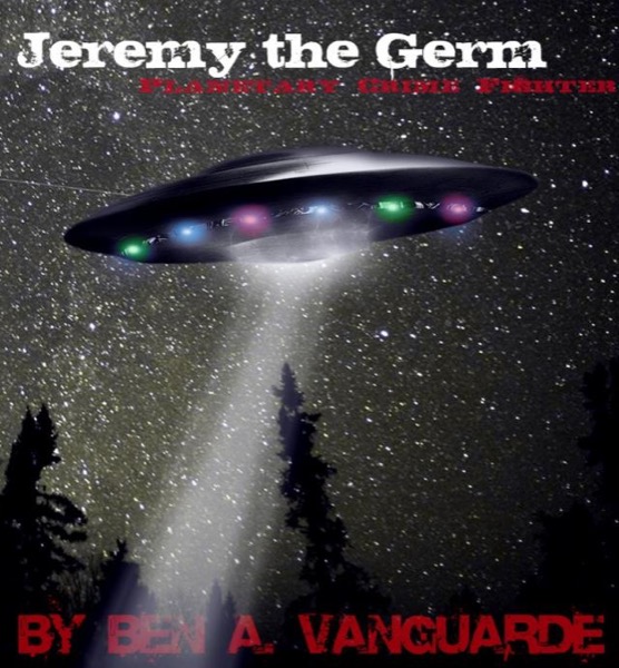 Jeremy the Germ, Planetary Crime Fighter by Ben Vanguarde