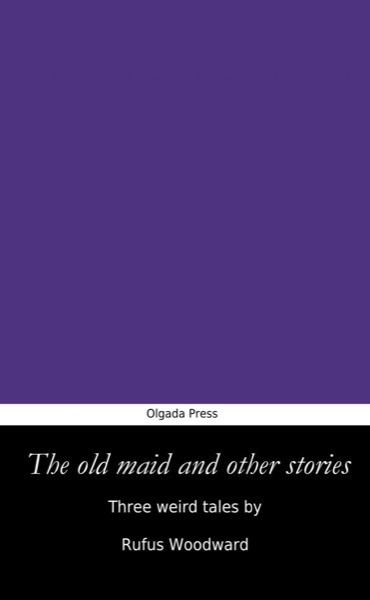 The Old Maid and Other Stories by Rufus Woodward