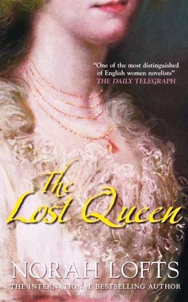 The Lost Queen: The Tragedy of a Royal Marriage by Norah Lofts