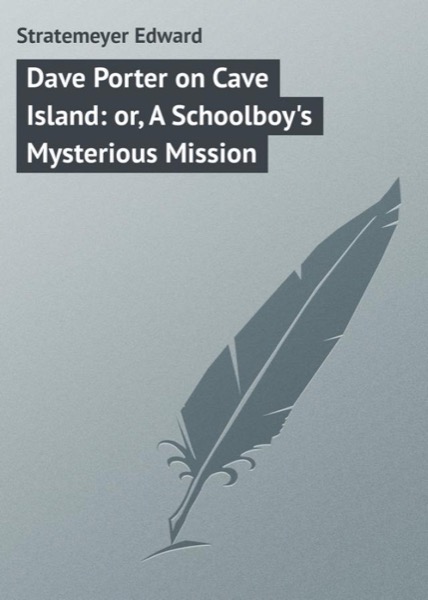 Dave Porter on Cave Island; Or, A Schoolboy''s Mysterious Mission by Edward Stratemeyer