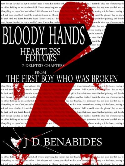 Bloody Hands, Heartless Editors: 7 Deleted Chapters from The First Boy who was Broken by J.D. Benabides
