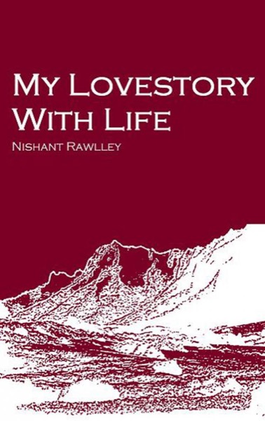 My Lovestory With Life by Nishant Rawlley