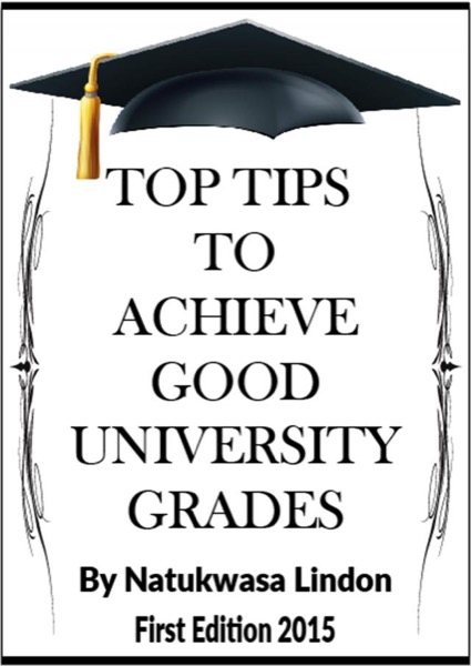 Top Tips To Achieve Good University Grades by Natukwasa Lindon