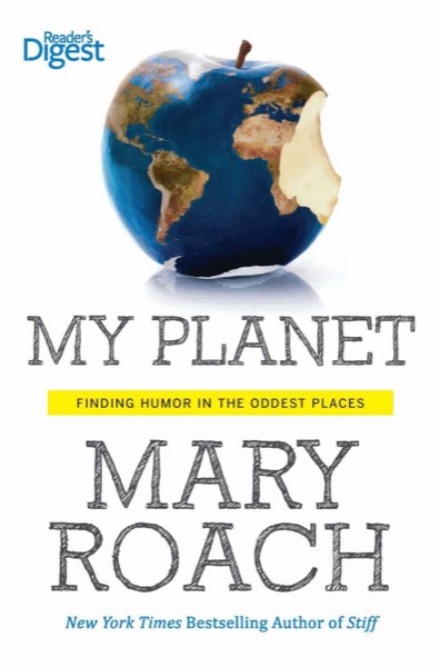 My Planet: Finding Humor in the Oddest Places by Mary Roach