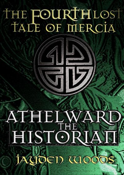 The Fourth Lost Tale of Mercia: Athelward the Historian by Jayden Woods