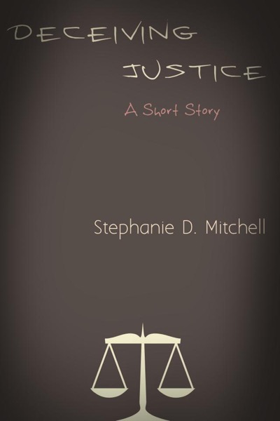 Deceiving Justice by Stephanie D. Mitchell