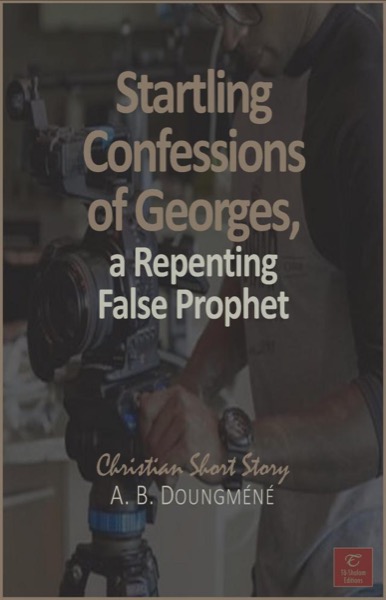 Startling Confessions of Georges, a Repenting False Prophet by A. B. Doungmene