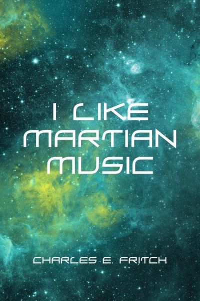 I Like Martian Music by Charles E. Fritch