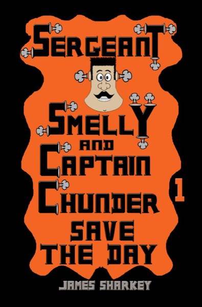 Sergeant Smelly And Captain Chunder Save The Day by James Sharkey