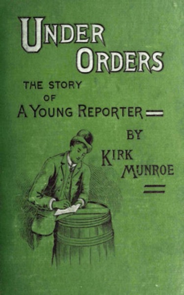 Under Orders: The story of a young reporter by Kirk Munroe