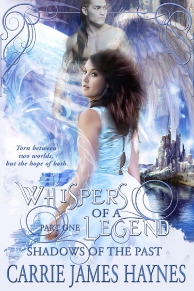 Whispers of a Legend, Part One-Shadows of the Past by Carrie James Haynes
