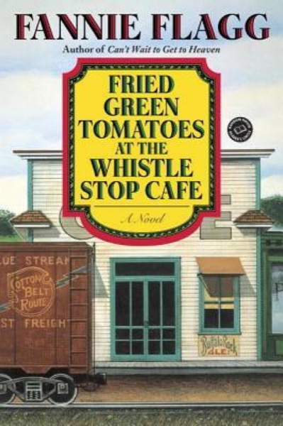 Fried Green Tomatoes at the Whistle Stop Cafe by Fannie Flagg