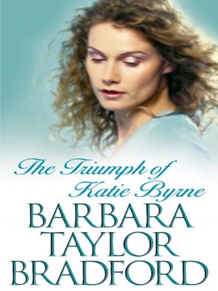 The Triumph of Katie Byrne by Barbara Taylor Bradford