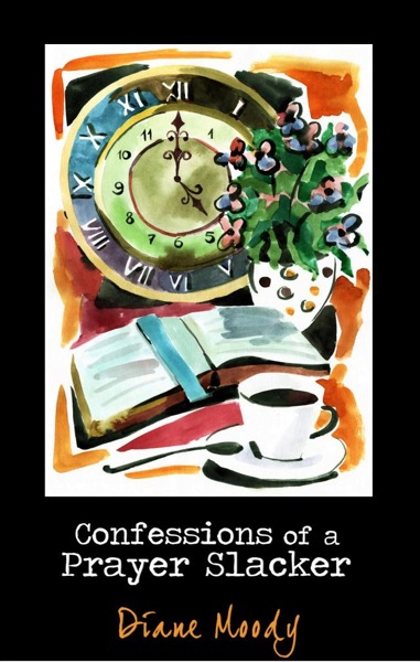 Confessions of a Prayer Slacker by Diane Moody