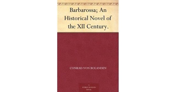 Barbarossa; An Historical Novel of the XII Century. by Conrad von Bolanden