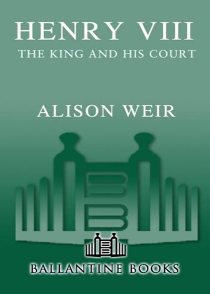 Henry VIII: The King and His Court by Alison Weir