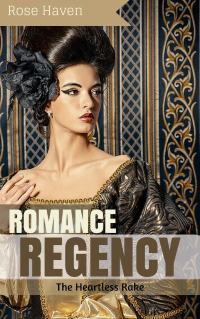 Historical Romance: Regency Romance: The Heartless Rake (Sweet Regency Historical Romance Short Stories) by Rose Haven