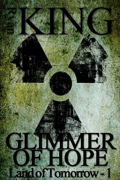 Glimmer of Hope (Book 1 of the Land of Tomorrow Post-Apocalyptic Series) by Ryan King