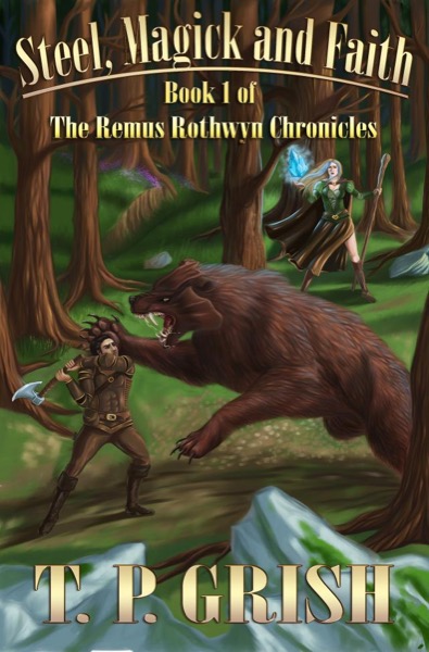 Steel, Magick and Faith: Book 1 of The Remus Rothwyn Chronicles by T.P. Grish