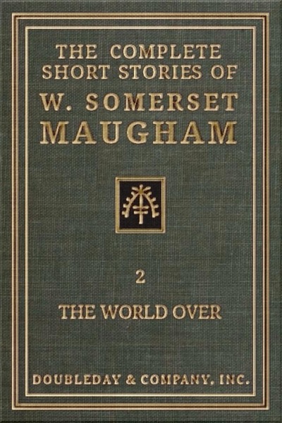 The Complete Short Stories of W. Somerset Maugham - II - The World Over by W. Somerset Maugham