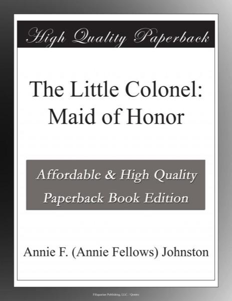 The Little Colonel: Maid of Honor by Annie F. Johnston