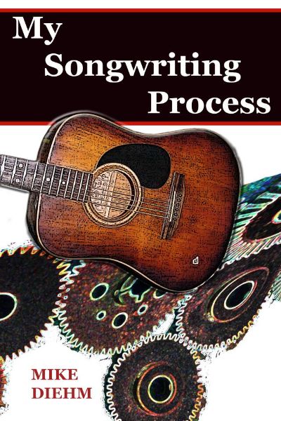 My Songwriting Process by Mike Diehm