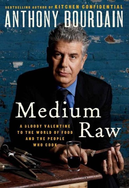 Medium Raw: A Bloody Valentine to the World of Food and the People Who Cook by Anthony Bourdain