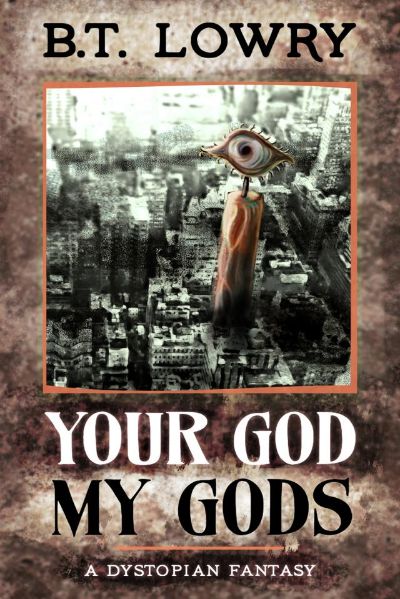 Your God, My Gods by B.T. Lowry