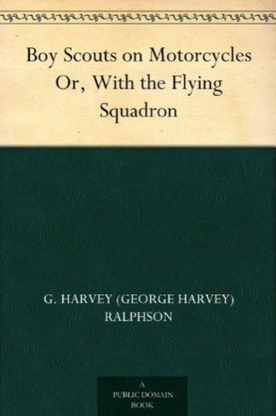 Boy Scouts on Motorcycles; Or, With the Flying Squadron by G. Harvey Ralphson