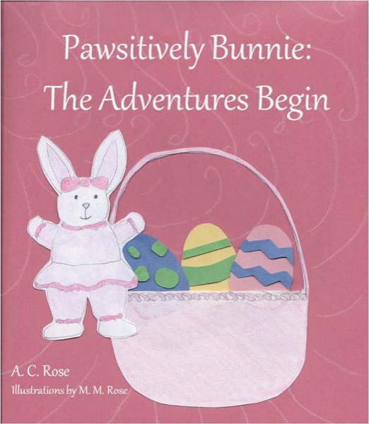 Pawsitively Bunnie: The Adventures Begin by A. C. Rose