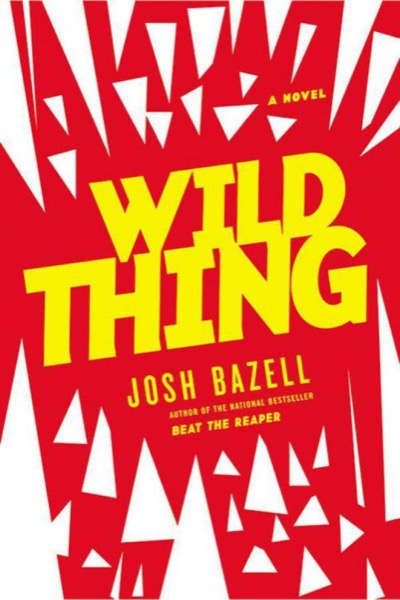 Wild Thing: A Novel by Josh Bazell