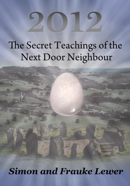 2012 The Secret Teachings of the Next Door Neighbour by Frauke and Simon Lewer