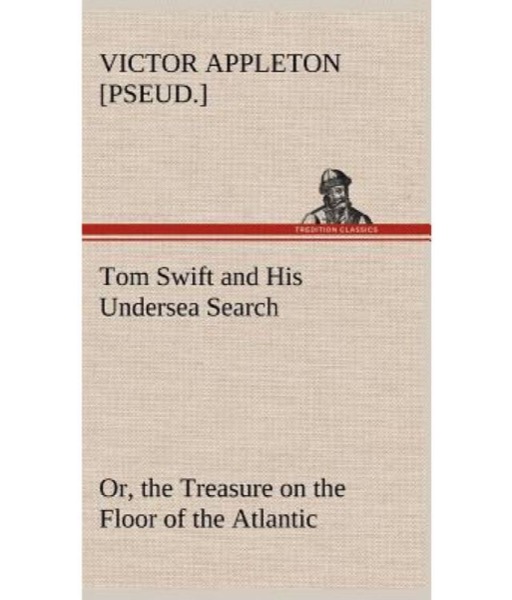 Tom Swift and His Undersea Search; Or, the Treasure on the Floor of the Atlantic by Victor Appleton