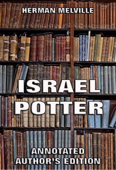 Israel Potter: His Fifty Years of Exile (Annotated Edition) by Herman Melville