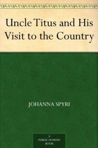 Uncle Titus and His Visit to the Country by Johanna Spyri