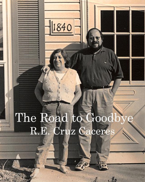 The Road to Goodbye by R.E. Cruz Caceres