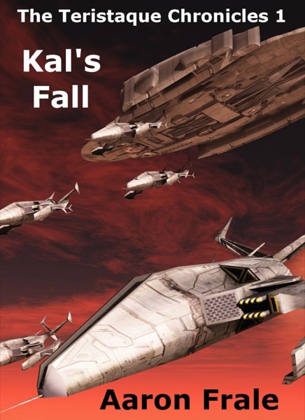 Kal's Fall (The Teristaque Chronicles - Part One) by Aaron Frale