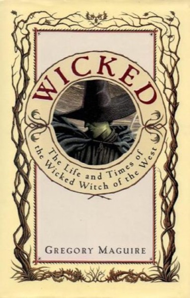 Wicked: The Life and Times of the Wicked Witch of the West by Gregory Maguire