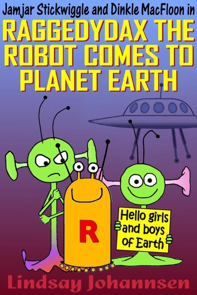 Raggedydax The Robot Comes To Planet Earth by Lindsay Johannsen