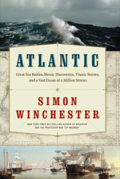 Atlantic: Great Sea Battles, Heroic Discoveries, Titanic Storms by Simon Winchester