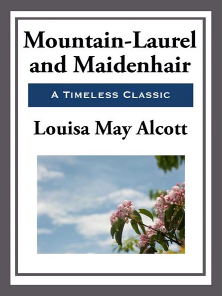 Mountain-Laurel and Maidenhair by Louisa May Alcott