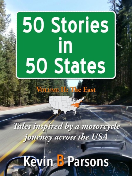 50 Stories in 50 States: Tales Inspired by a Motorcycle Journey Across the USA Vol 2, The East by Kevin B Parsons