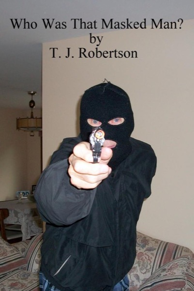 Who Was That Masked Man? by T. J. Robertson