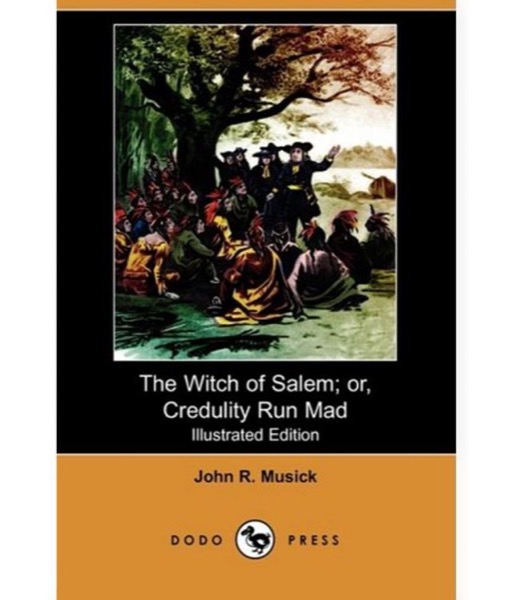 The Witch of Salem; or, Credulity Run Mad by John R. Musick