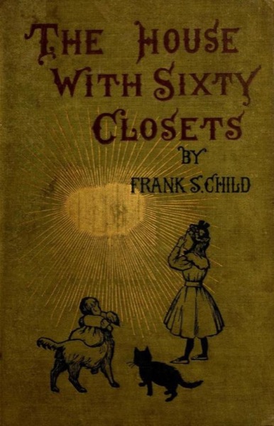 The House With Sixty Closets: A Christmas Story for Young Folks and Old Children by Frank Samuel Child