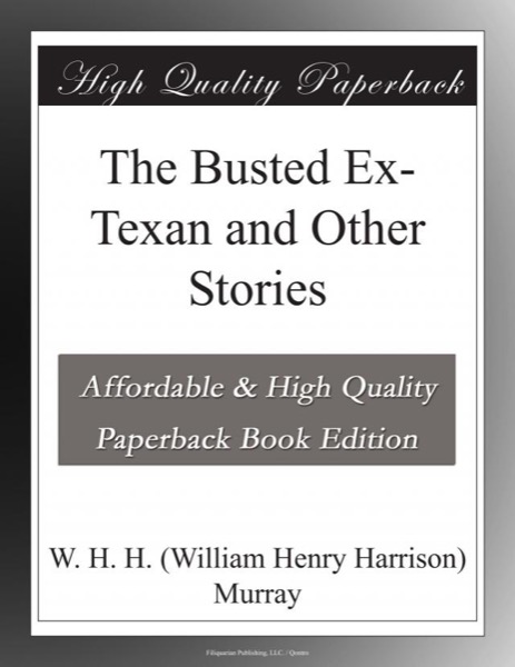 The Busted Ex-Texan, and Other Stories by W. H. H. Murray