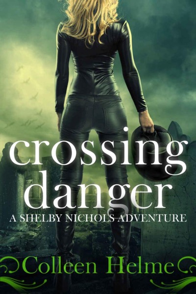 Crossing Danger: A Shelby Nichols Adventure by Colleen Helme