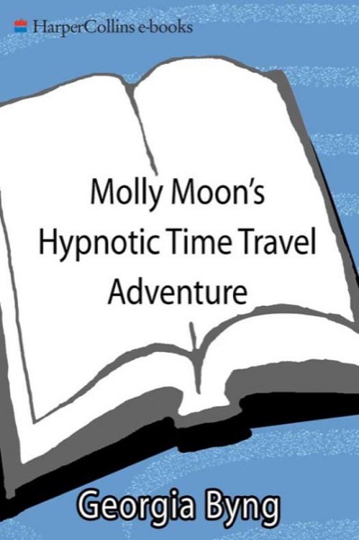 Molly Moon's Hypnotic Time Travel Adventure by Georgia Byng