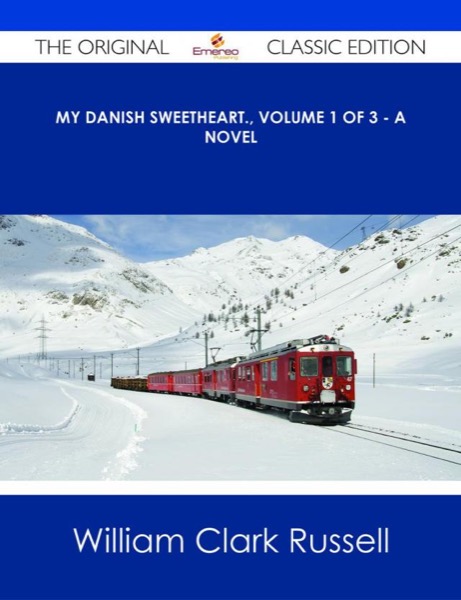 My Danish Sweetheart: A Novel. Volume 1 of 3 by William Clark Russell