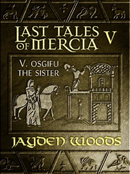 Last Tales of Mercia 5: Osgifu the Sister by Jayden Woods